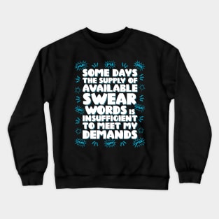 Some days the supply of available swear words is insufficient to meet my demands Crewneck Sweatshirt